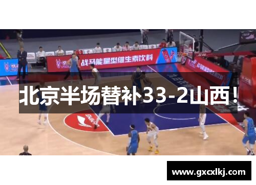 北京半场替补33-2山西！
